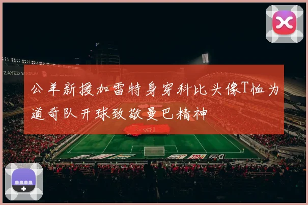 公羊新援加雷特身穿科比头像T恤为道奇队开球致敬曼巴精神